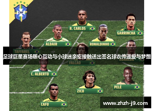 足球巨星赛场暖心互动与小球迷亲密接触送出签名球衣传递爱与梦想