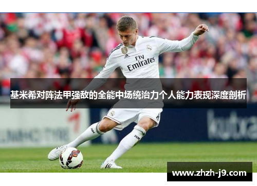 基米希对阵法甲强敌的全能中场统治力个人能力表现深度剖析