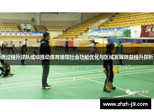 通过提升球队成绩推动体育场馆社会功能优化与区域发展效益提升探析 通过提升球队成绩推动体育场馆社会功能优化与区域发展效益提升探析