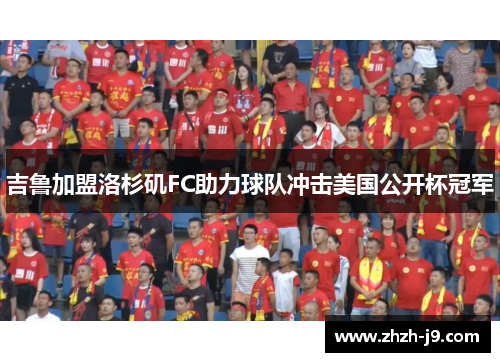 吉鲁加盟洛杉矶FC助力球队冲击美国公开杯冠军