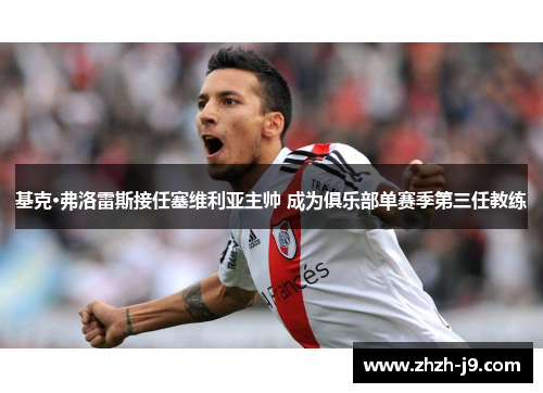 基克·弗洛雷斯接任塞维利亚主帅 成为俱乐部单赛季第三任教练