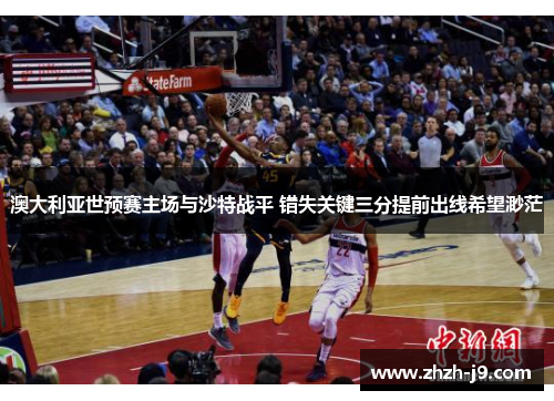 澳大利亚世预赛主场与沙特战平 错失关键三分提前出线希望渺茫