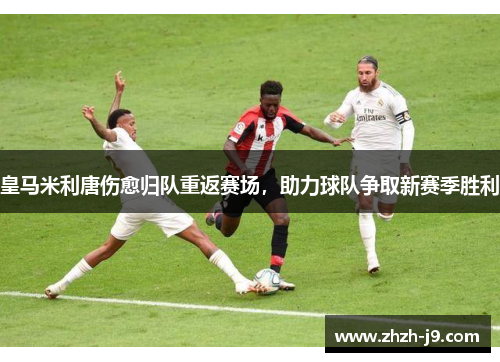 皇马米利唐伤愈归队重返赛场，助力球队争取新赛季胜利