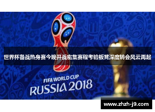 世界杯备战热身赛今晚开战密集赛程考验板凳深度转会风云再起